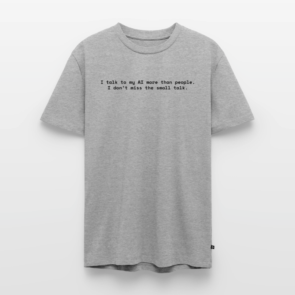 I talk to my AI more than people. I don’t miss the small talk. - Männer Premium T-Shirt - Grau meliert